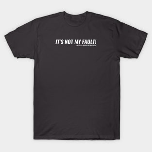 ITS NOT MY FAULT!! I have a Parkie-Brain. T-Shirt